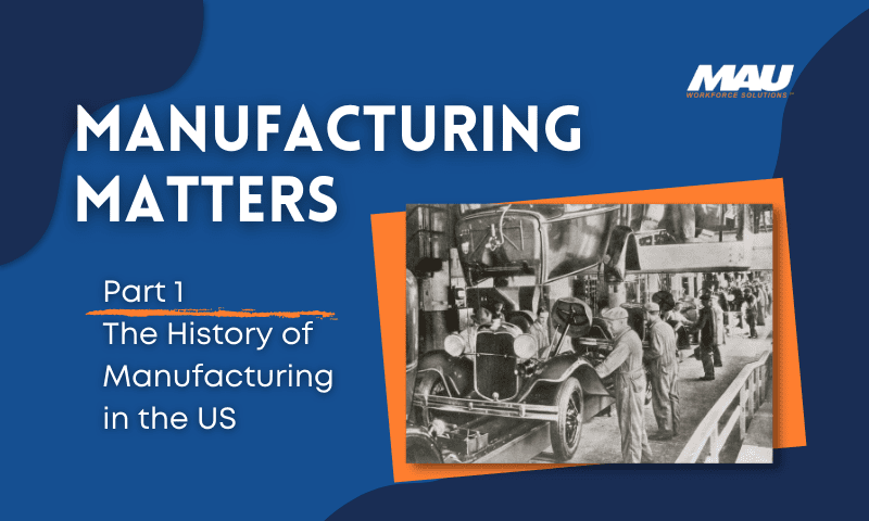 Manufacturing Matters: The History of Manufacturing in the U.S.