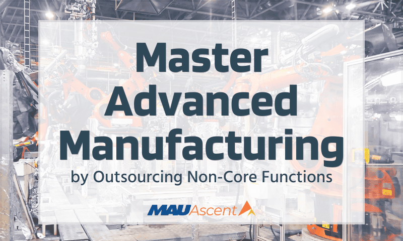 Master Advanced Manufacturing by Outsourcing Non-Core Functions