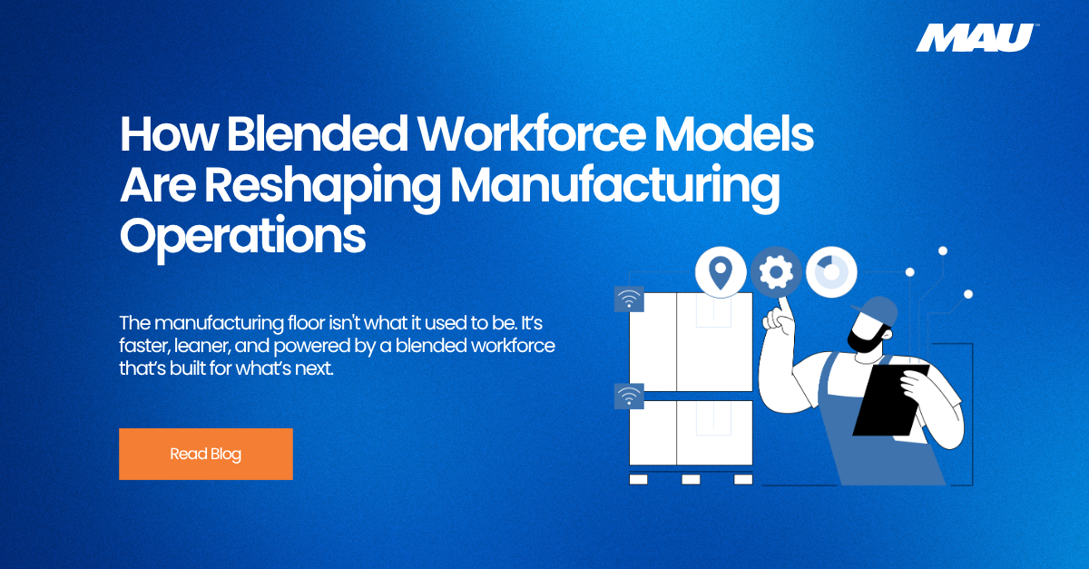 MAU How Blended Workforce Models Are Reshaping Manufacturing Operations