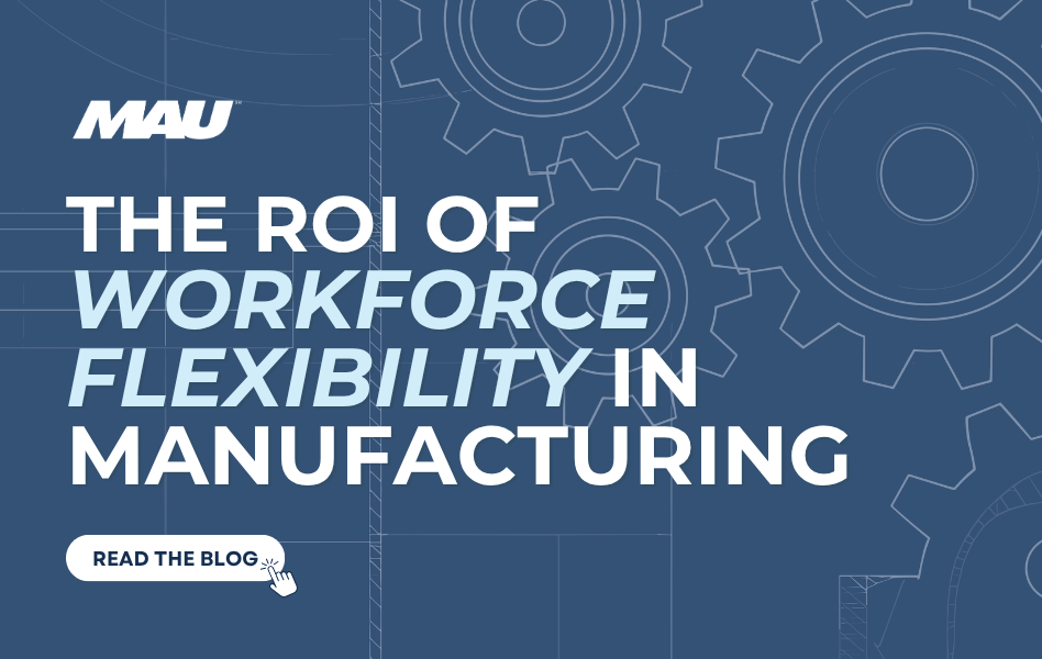 MAU The ROI of Workforce Flexibility in Manufacturing