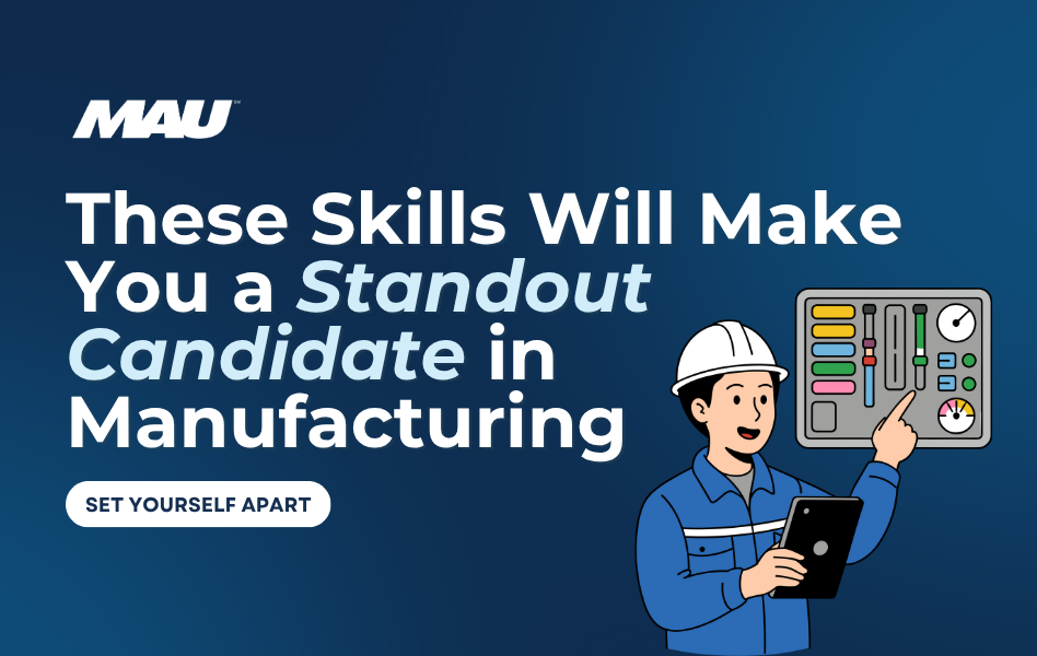 These Skills Will Make You a Standout Candidate in Manufacturing